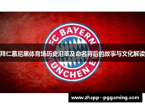 拜仁慕尼黑体育场历史沿革及命名背后的故事与文化解读