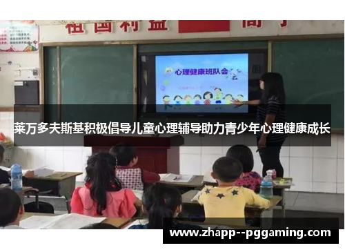 莱万多夫斯基积极倡导儿童心理辅导助力青少年心理健康成长