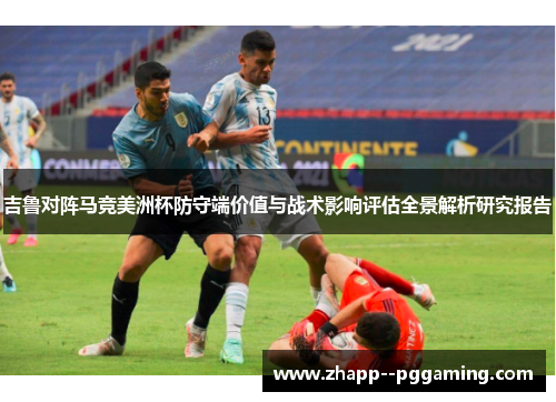 吉鲁对阵马竞美洲杯防守端价值与战术影响评估全景解析研究报告 吉鲁对阵马竞美洲杯防守端价值与战术影响评估全景解析研究报告