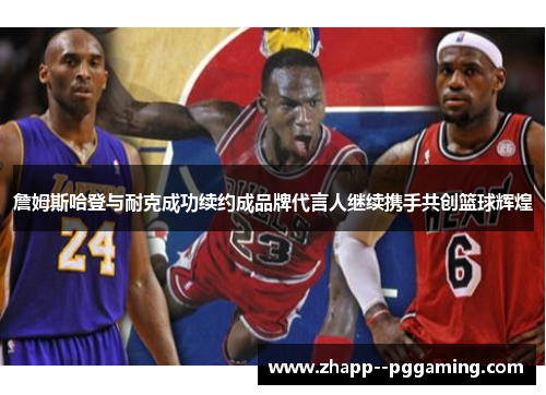 詹姆斯哈登与耐克成功续约成品牌代言人继续携手共创篮球辉煌 詹姆斯哈登与耐克成功续约成品牌代言人继续携手共创篮球辉煌