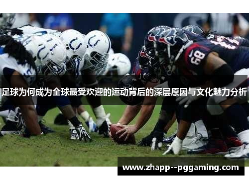 足球为何成为全球最受欢迎的运动背后的深层原因与文化魅力分析