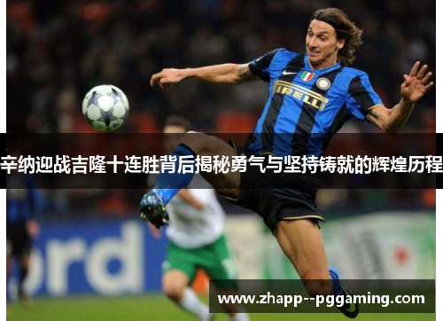 辛纳迎战吉隆十连胜背后揭秘勇气与坚持铸就的辉煌历程 辛纳迎战吉隆十连胜背后揭秘勇气与坚持铸就的辉煌历程